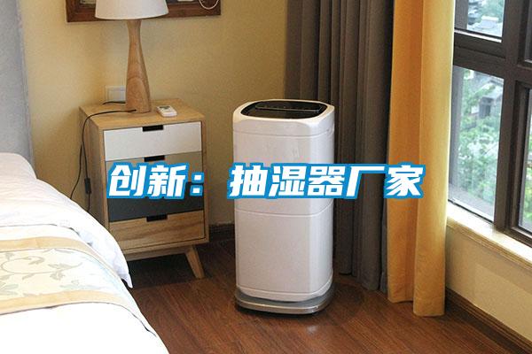 創(chuàng)新:抽濕器廠(chǎng)家