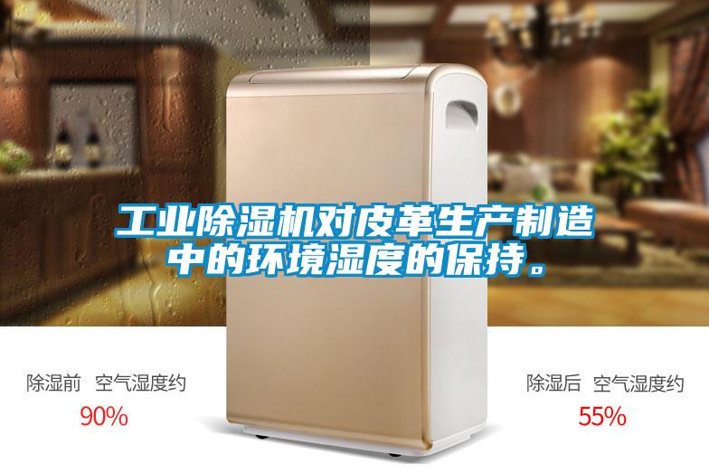 工業(yè)除濕機(jī)對(duì)皮革生產(chǎn)制造中的環(huán)境濕度的保持。