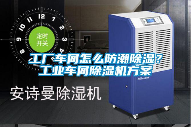 工廠車間怎么防潮除濕?工業(yè)車間除濕機方案