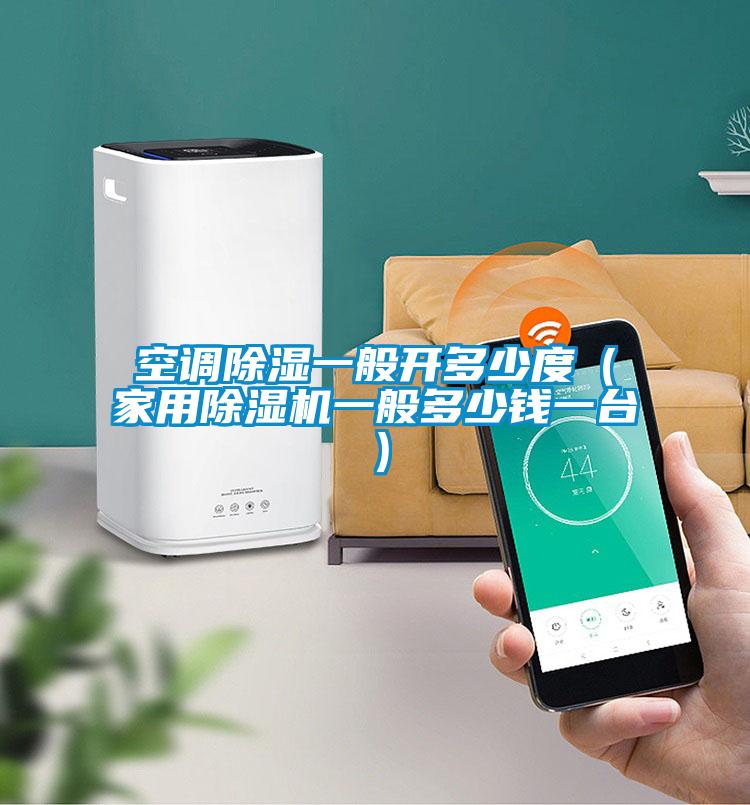 空調除濕一般開多少度(家用除濕機一般多少錢一臺)
