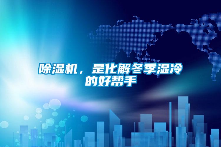 除濕機,是化解冬季濕冷的好幫手