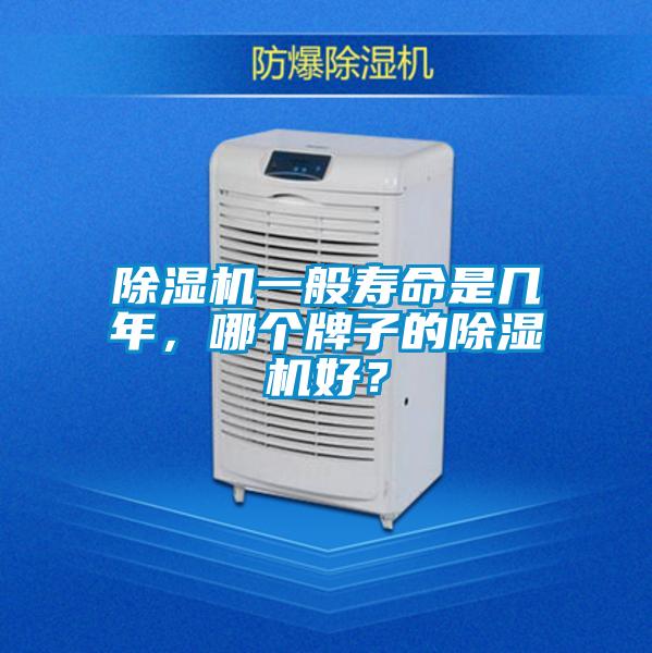除濕機(jī)一般壽命是幾年,哪個(gè)牌子的除濕機(jī)好?