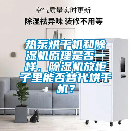 熱泵烘干機和除濕機原理是否一樣，除濕機放柜子里能否替代烘干機？