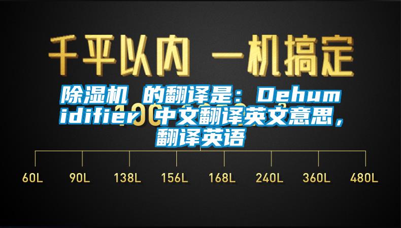 除濕機 的翻譯是：Dehumidifier 中文翻譯英文意思，翻譯英語