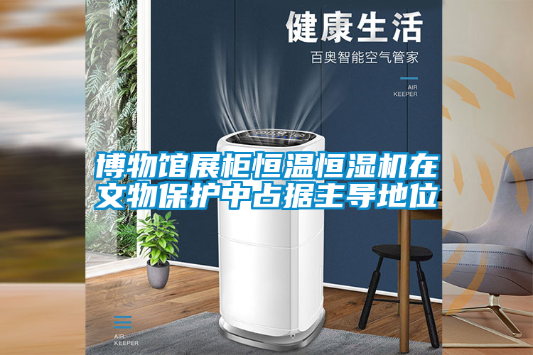 博物館展柜恒溫恒濕機在文物保護中占據(jù)主導地位