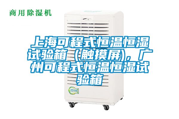 上?？沙淌胶銣睾銤裨囼炏洌ㄓ|摸屏)，廣州可程式恒溫恒濕試驗箱
