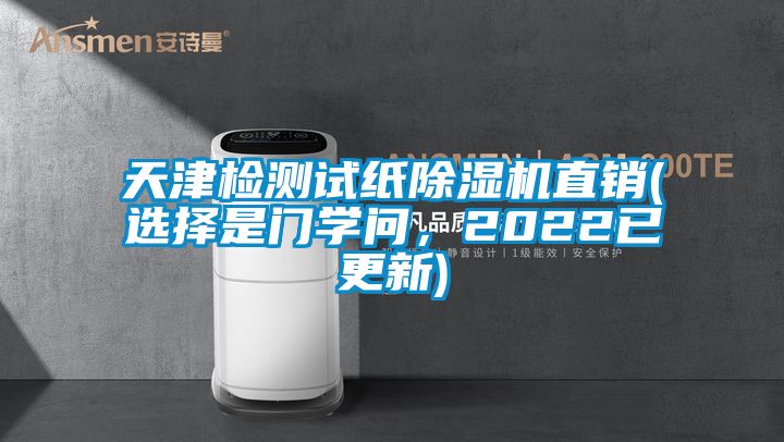 天津檢測試紙除濕機直銷(選擇是門學問，2022已更新)