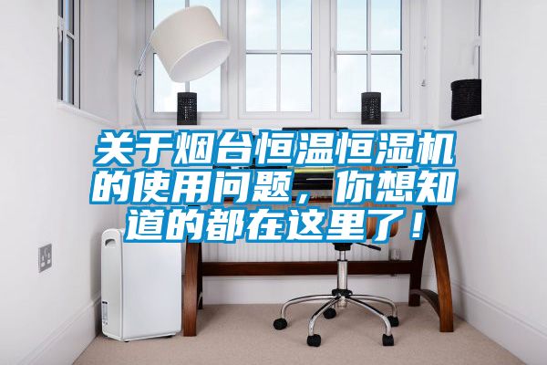 關于煙臺恒溫恒濕機的使用問題，你想知道的都在這里了！