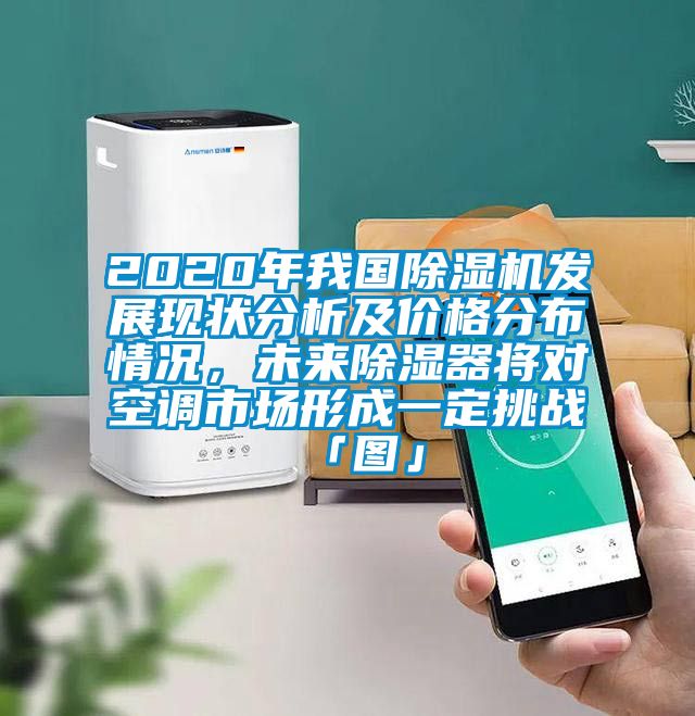 2020年我國除濕機發展現狀分析及價格分布情況，未來除濕器將對空調市場形成一定挑戰「圖」